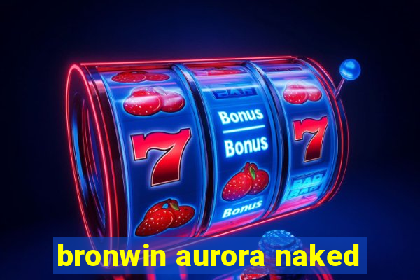 bronwin aurora naked